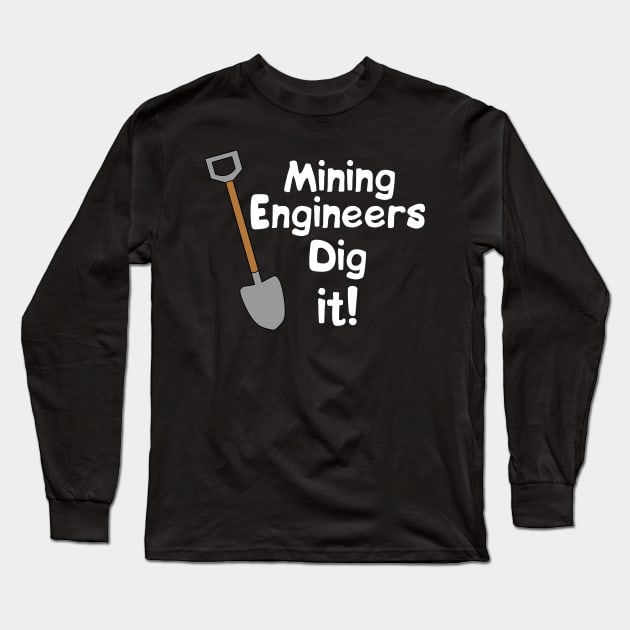 Mining Engineers Dig It White Text Long Sleeve T-Shirt by Barthol Graphics